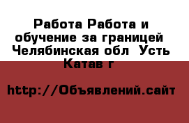 Работа Работа и обучение за границей. Челябинская обл.,Усть-Катав г.